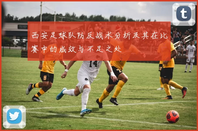 西安足球队防反战术分析及其在比赛中的成效与不足之处