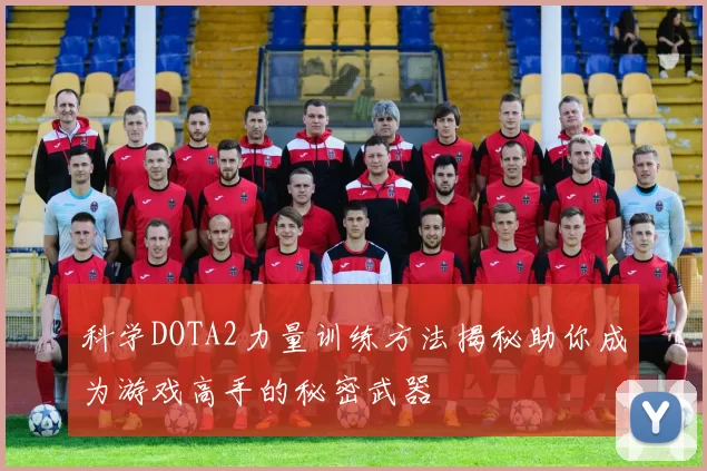 科学DOTA2力量训练方法揭秘助你成为游戏高手的秘密武器