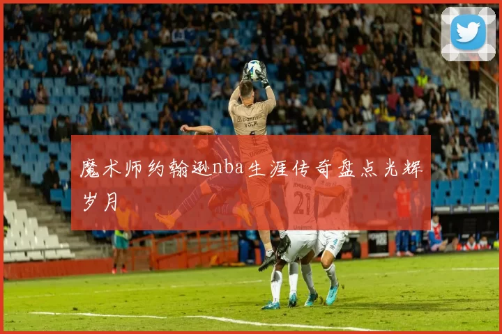 魔术师约翰逊nba生涯传奇盘点光辉岁月