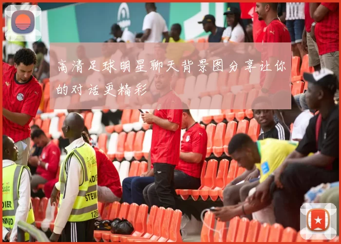 高清足球明星聊天背景图分享让你的对话更精彩