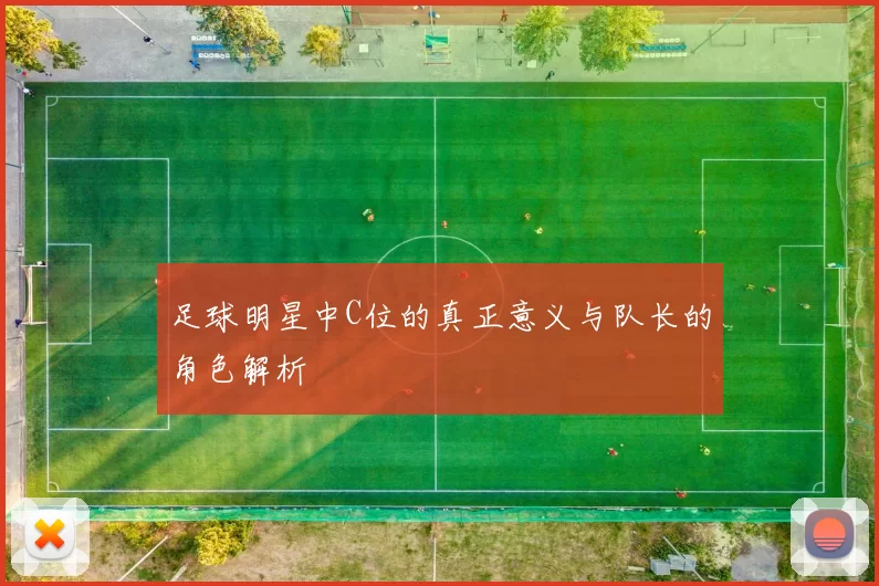 足球明星中C位的真正意义与队长的角色解析