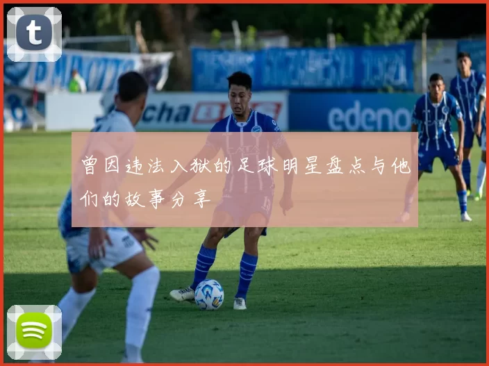 曾因违法入狱的足球明星盘点与他们的故事分享