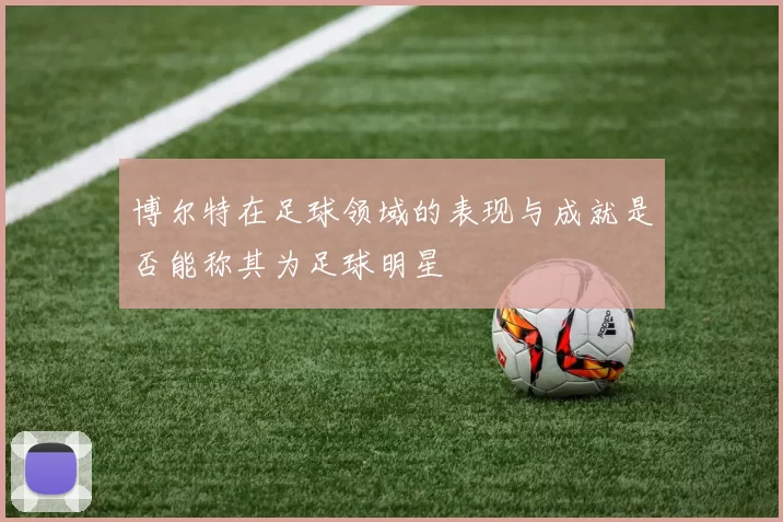 博尔特在足球领域的表现与成就是否能称其为足球明星