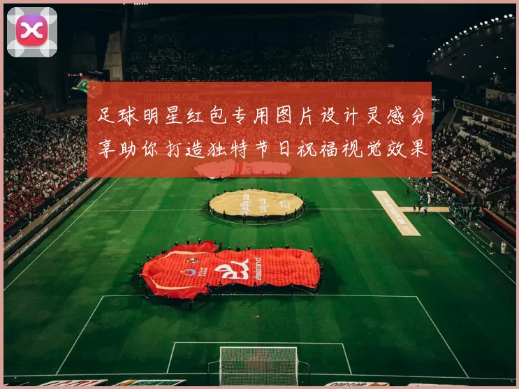 足球明星红包专用图片设计灵感分享助你打造独特节日祝福视觉效果