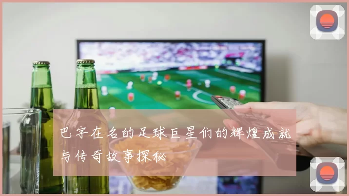巴字在名的足球巨星们的辉煌成就与传奇故事探秘