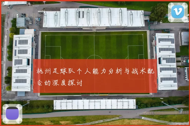 杭州足球队个人能力分析与战术配合的深度探讨