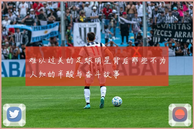 难以过关的足球明星背后那些不为人知的辛酸与奋斗故事